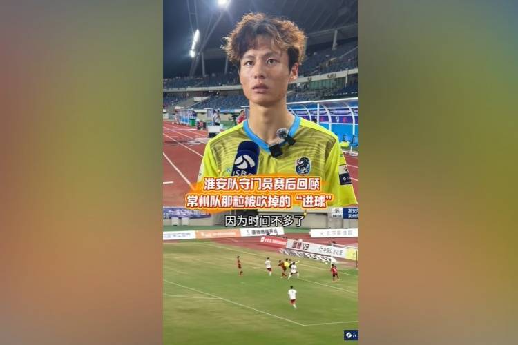 皇冠足球平台代理申请_淮安队门将谈染黄：看见常州队球员拿着球在那跑皇冠足球平台代理申请，我就有点生气了
